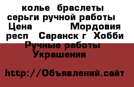 колье, браслеты, серьги ручной работы › Цена ­ 1 200 - Мордовия респ., Саранск г. Хобби. Ручные работы » Украшения   